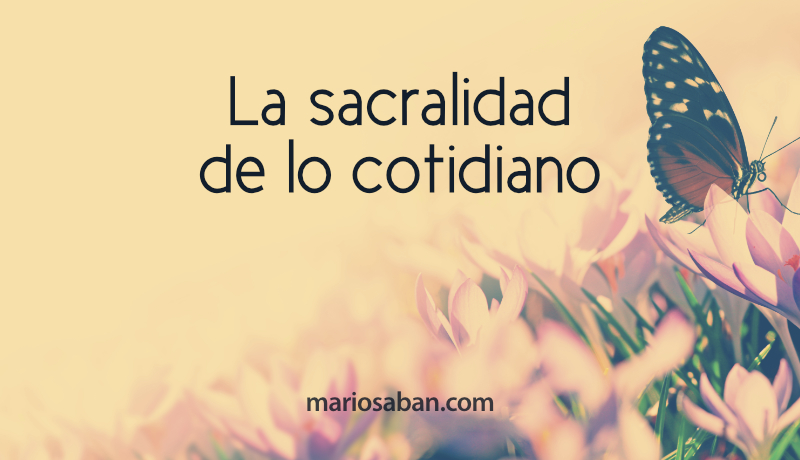 La sacralidad de lo cotidiano